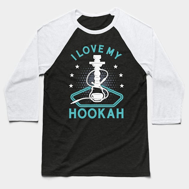 I Love My Hookah Funny Shisha Smoker Vape Baseball T-Shirt by Foxxy Merch